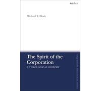 The Spirit of the Corporation: A Theological History (T&t Clark Enquiries in Theological Ethics)