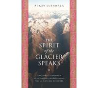 The Spirit of the Glacier Speaks : Ancestral Teachings of the Andean World for the Time of Natural Disorder