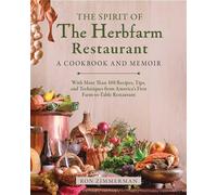 The Spirit of The Herbfarm Restaurant: A Cookbook and Memoir: With More Than 100 Recipes, Tips, and Techniques from America's First Farm-to-Table Restaurant