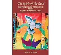 The Spirit of the Lord: Renewal Spirituality, Biblical Justice and the Prophetic Witness of the Church: