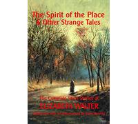 The Spirit of the Place and Other Strange Tales: The Complete Short Stories of Elizabeth Walter