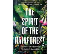 The Spirit of the Rainforest : A Journey of Discovery Through the Amazon