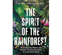 The Spirit of the Rainforest: How indigenous wisdom and scientific curiosity reconnects us to the natural world