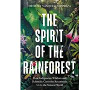 The Spirit of the Rainforest : How Indigenous Wisdom Reconnects Us to Nature