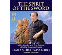 The Spirit of the Sword : Iaido, Kendo, and Test Cutting with the Japanese Sword
