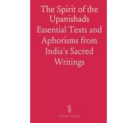 The Spirit of the Upanishads: Essential Texts and Aphorisms from India's Sacred Writings