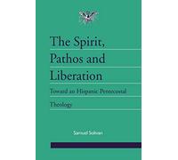The Spirit, Pathos and Liberation: Toward an Hispanic Pentecostal Theology: No. 14 (Journal of Pentecostal Theology Supplement S.)