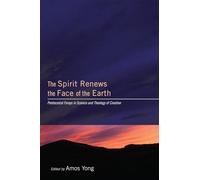 The Spirit Renews the Face of the Earth: Pentecostal Forays in Science and Theology of Creation