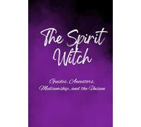 The Spirit Witch: Guides, Ancestors, Mediumship, and the Unseen