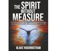 THE SPIRIT WITHOUT MEASURE: “For He whom God has sent speaks the words of God; for He gives the Spirit without measure.” John 3:34