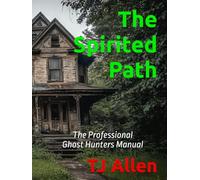 The Spirited Path: The Professional Ghost Hunters Manual