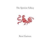 The Spiritist Fallacy (Collected Works of Rene Guenon)