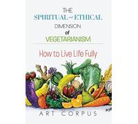 The Spiritual and Ethical Dimension of Vegetarianism: How to Live Life Fully