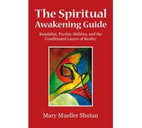 The Spiritual Awakening Guide: Kundalini, Psychic Abilities, and the Conditioned Layers of Reality