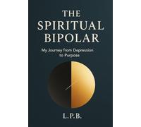 The Spiritual Bipolar: My Journey from Depression to Purpose