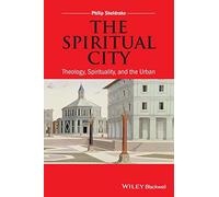 The Spiritual City: Theology, Spirituality, and the Urban