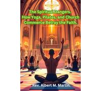 The Spiritual Dangers. How Yoga, Pilates, and Church Commerce Betray the Faith.: Guarding Our Faith.