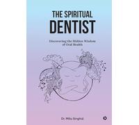 The Spiritual Dentist: Discovering the Hidden Wisdom of Oral Health