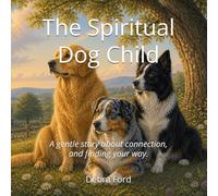 The Spiritual Dog Child: A gentle story about connection, and finding your way. (The Unique Child Series)