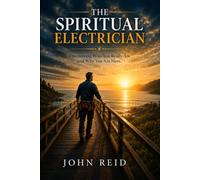 The Spiritual Electrician: Discovering Who You Really Are and Why You Are Here