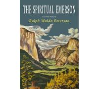 The Spiritual Emerson: Essential Works by Ralph Waldo Emerson