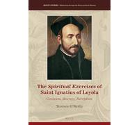 The Spiritual Exercises of Saint Ignatius of Loyola: Contexts, Sources, Reception: 31 (Jesuit Studies)