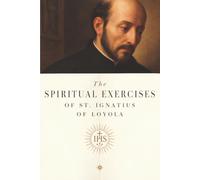 The Spiritual Exercises of St. Ignatius of Loyola: Complete and Unabridged Edition with Guide to Prayer, Discernment, and Spiritual Retreat