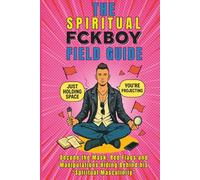 The Spiritual FckBoy Field Guide: Decode the Mask, Red Flags, and Manipulations Hiding Behind Spiritual Masculinity (Spiritual Field Guide)