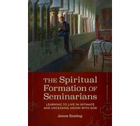 The Spiritual Formation of Seminarians: Learning to Live in Intimate and Unceasing Union with God