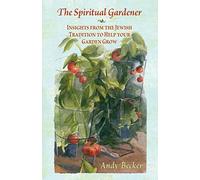 The Spiritual Gardener: Insights from the Jewish Tradition to Help Your Garden Grow