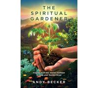 The Spiritual Gardener: Insights from the Jewish Tradition to Help your Garden Grow (Second Edition)