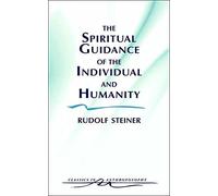 Spiritual Guidance of the Individu: Some Results of Spiritual-Scientific Research into Human History and Development: 1 (Classics in Anthroposophy)