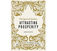 The Spiritual Guide to Attracting Prosperity: How to manifest the prosperity you deserve