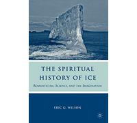 The Spiritual History of Ice: Romanticism, Science and the Imagination