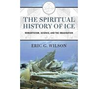 The Spiritual History of Ice: Romanticism, Science and the Imagination