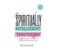 The Spiritual Intelligent Teenager: Building a personal and life long relationship with God