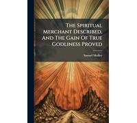 The Spiritual Merchant Described, And The Gain Of True Godliness Proved
