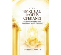 The Spiritual Modus Operandi: Unveiling The Mystery Pillars of God's Kingdom (Unveiling Kingdom Secrets)