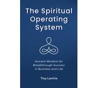 The Spiritual Operating System: Ancient Wisdom for Breakthrough Success in Business and Life