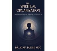 The Spiritual Organization: Purpose, Processes, and Leadership in the Era of AI