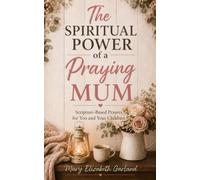 The Spiritual Power of a Praying Mum: Scripture-Based Prayers for You and Your Children (The Intentional Prayer Series)