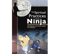 The Spiritual Practices of the Ninja: Mastering the Four Gates to Freedom
