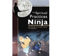 The Spiritual Practices of the Ninja: Mastering the Four Gates to Freedom: Written by Ross Heaven, 2006 Edition, Publisher: Destiny Books,U.S. [Paperback]