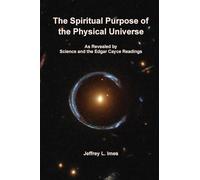 The Spiritual Purpose of the Physical Universe: As Revealed by Science and the Edgar Cayce Readings