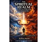 The Spiritual Realm: Unveiling the invisible world according to the Bible