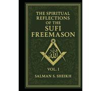 The Spiritual Reflections Of The Sufi Freemason Vol.1