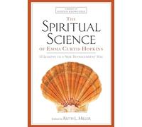 The Spiritual Science of Emma Curtis Hopkins: 12 Lessons to a New Transcendent You (Library of Hidden Knowledge)
