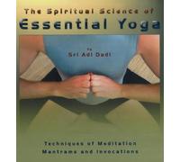 The Spiritual Science of Essential Yoga: Techniques of Meditation, Mantrams and Invocations: v. 1