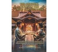 The Spiritual Senses of the Reiki Practitioner: Developing Clair Senses, Energetic Awareness, and Intuitive Confidence in the Reiki Practice