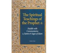 The Spiritual Teachings of the Prophet: Hadith with Commentaries by Saints and Sages of Islam